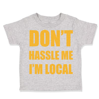 Toddler Clothes Don'T Hassle Me I'M Local Funny Humor Toddler Shirt Cotton