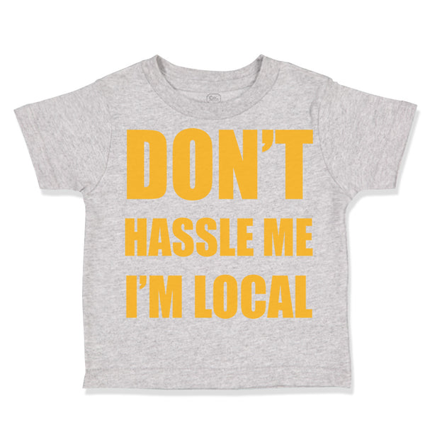 Toddler Clothes Don'T Hassle Me I'M Local Funny Humor Toddler Shirt Cotton