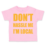 Toddler Clothes Don'T Hassle Me I'M Local Funny Humor Toddler Shirt Cotton