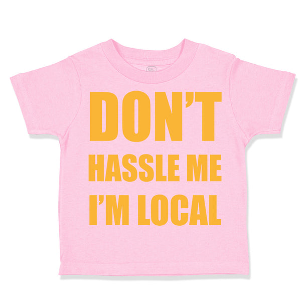 Toddler Clothes Don'T Hassle Me I'M Local Funny Humor Toddler Shirt Cotton