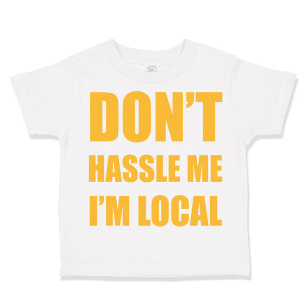 Toddler Clothes Don'T Hassle Me I'M Local Funny Humor Toddler Shirt Cotton
