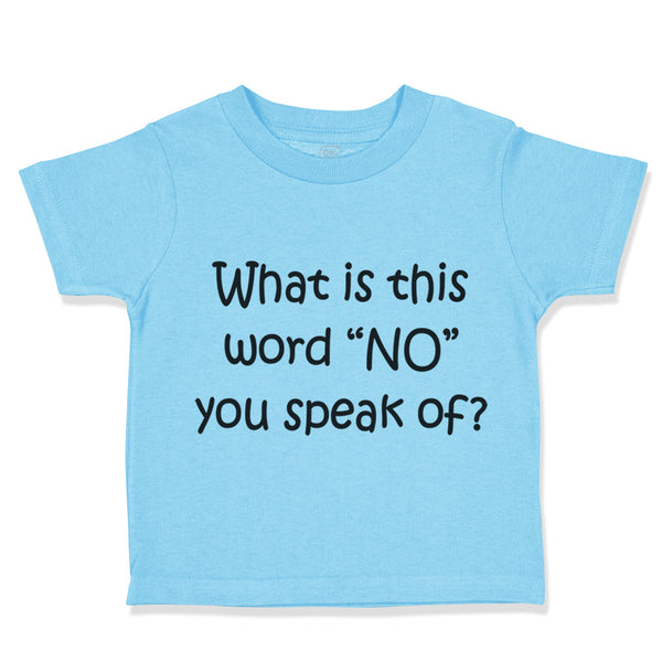 Toddler Clothes What Is This Word "No" You Speak of Funny Humor Toddler Shirt