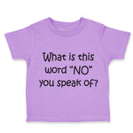 Toddler Clothes What Is This Word "No" You Speak of Funny Humor Toddler Shirt