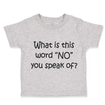 Toddler Clothes What Is This Word "No" You Speak of Funny Humor Toddler Shirt