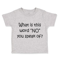 Toddler Clothes What Is This Word "No" You Speak of Funny Humor Toddler Shirt