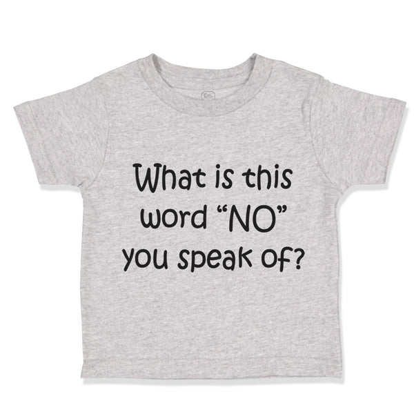 Toddler Clothes What Is This Word "No" You Speak of Funny Humor Toddler Shirt