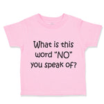 Toddler Clothes What Is This Word "No" You Speak of Funny Humor Toddler Shirt