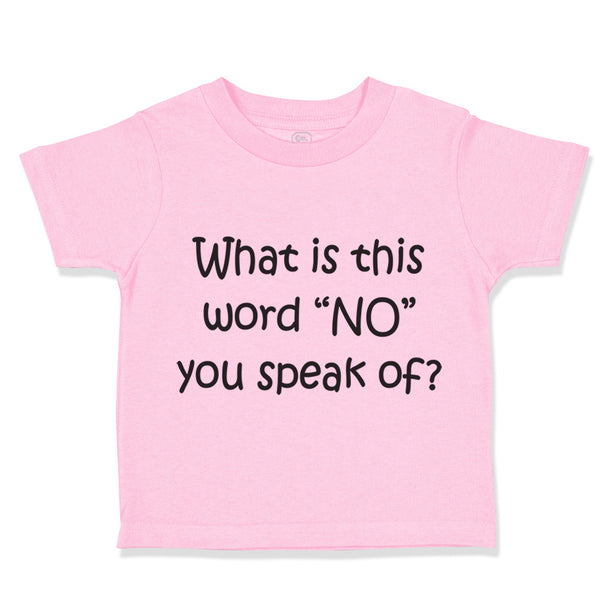 Toddler Clothes What Is This Word "No" You Speak of Funny Humor Toddler Shirt