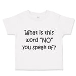 Toddler Clothes What Is This Word "No" You Speak of Funny Humor Toddler Shirt