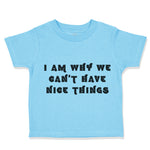 Toddler Clothes I Am Why We Can'T Have Nice Things Funny Humor Toddler Shirt