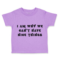 Toddler Clothes I Am Why We Can'T Have Nice Things Funny Humor Toddler Shirt