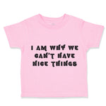 Toddler Clothes I Am Why We Can'T Have Nice Things Funny Humor Toddler Shirt