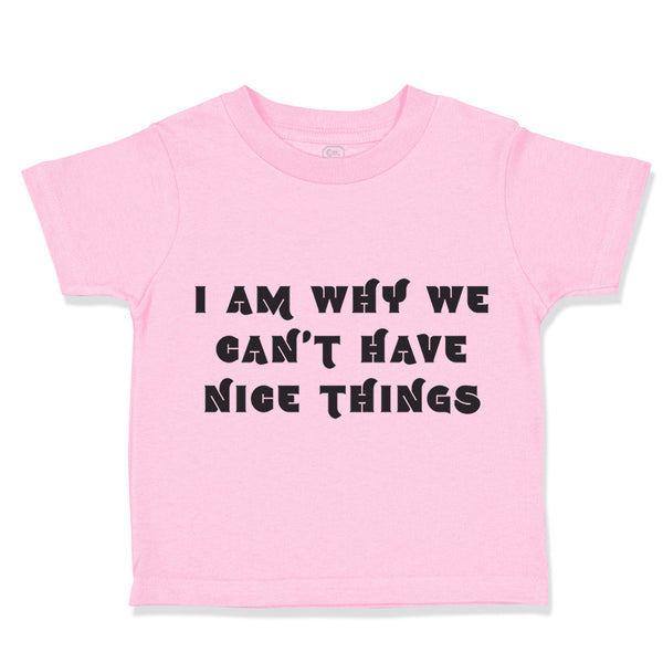 Toddler Clothes I Am Why We Can'T Have Nice Things Funny Humor Toddler Shirt