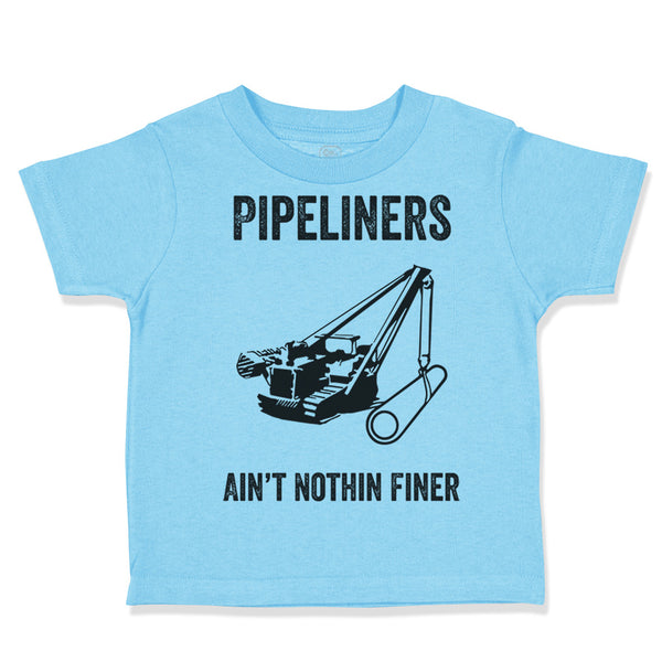 Toddler Clothes Pipelines Aren'T Nothing Finer Funny Humor Toddler Shirt Cotton