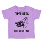 Toddler Clothes Pipelines Aren'T Nothing Finer Funny Humor Toddler Shirt Cotton
