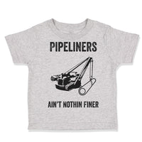 Toddler Clothes Pipelines Aren'T Nothing Finer Funny Humor Toddler Shirt Cotton
