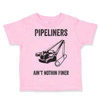 Toddler Clothes Pipelines Aren'T Nothing Finer Funny Humor Toddler Shirt Cotton