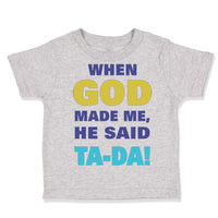 Toddler Clothes When God Made Me He Said Ta Da! Style A Funny Humor Cotton