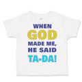 Toddler Clothes When God Made Me He Said Ta Da! Style A Funny Humor Cotton