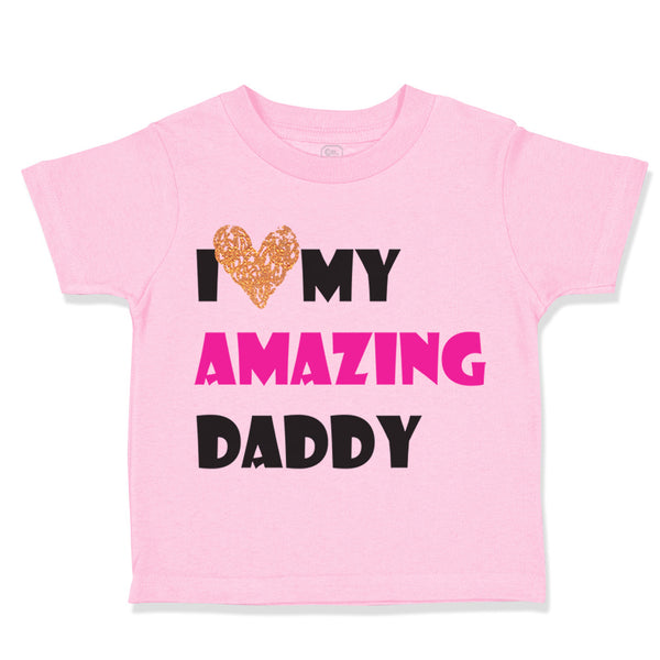Toddler Girl Clothes I Love My Amazing Daddy Dad Father's Day Toddler Shirt