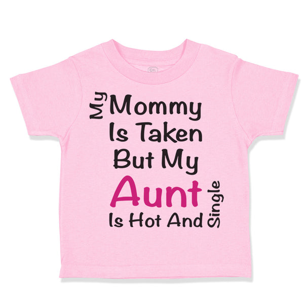 Toddler Clothes My Mommy Is Taken but My Aunt Is Hot and Single Toddler Shirt