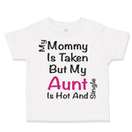 Toddler Clothes My Mommy Is Taken but My Aunt Is Hot and Single Toddler Shirt