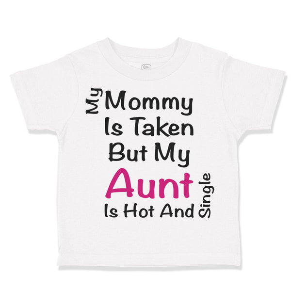 Toddler Clothes My Mommy Is Taken but My Aunt Is Hot and Single Toddler Shirt