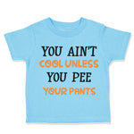 Toddler Clothes You Ain T Cool Unless You Pee Your Pants Funny Humor Cotton