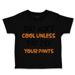 Toddler Clothes You Ain T Cool Unless You Pee Your Pants Funny Humor Cotton