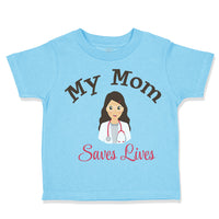 Toddler Clothes My Mom Saves Lives Doctor Nurse Mom Mothers Day Toddler Shirt