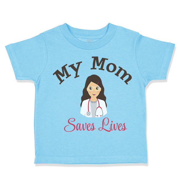 Toddler Clothes My Mom Saves Lives Doctor Nurse Mom Mothers Day Toddler Shirt