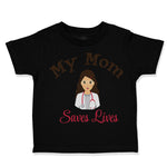 Toddler Clothes My Mom Saves Lives Doctor Nurse Mom Mothers Day Toddler Shirt
