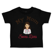 Toddler Clothes My Mom Saves Lives Doctor Nurse Mom Mothers Day Toddler Shirt