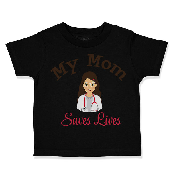 Toddler Clothes My Mom Saves Lives Doctor Nurse Mom Mothers Day Toddler Shirt