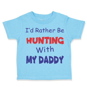 Toddler Clothes I D Rather Be Hunting with My Daddy Hunter Toddler Shirt Cotton