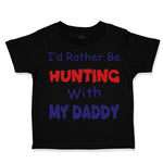 Toddler Clothes I D Rather Be Hunting with My Daddy Hunter Toddler Shirt Cotton