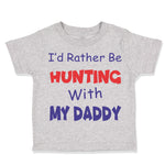 Toddler Clothes I D Rather Be Hunting with My Daddy Hunter Toddler Shirt Cotton