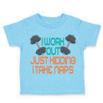 Toddler Clothes I Work out Just Kidding I Take Naps Funny Humor Gag Style E