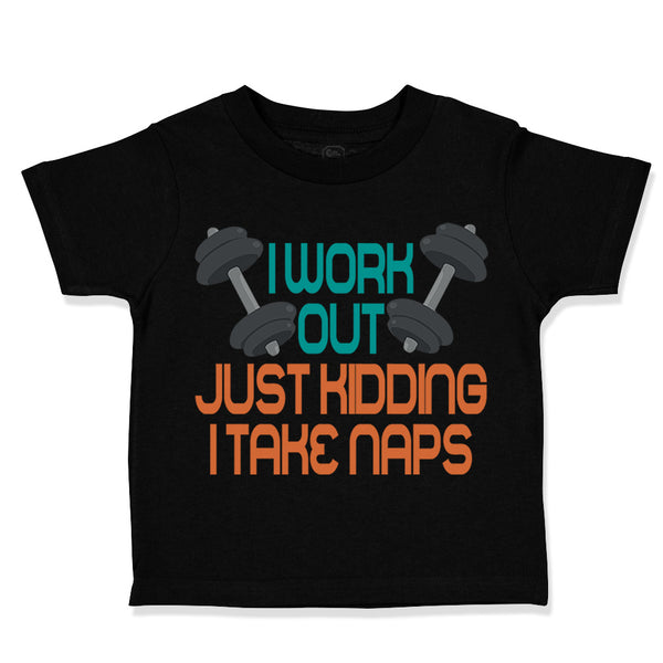 Toddler Clothes I Work out Just Kidding I Take Naps Funny Humor Gag Style E