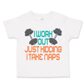 Toddler Clothes I Work out Just Kidding I Take Naps Funny Humor Gag Style E