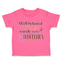 Toddler Girl Clothes Well Behaved Women Rarely Make History Funny Humor Cotton