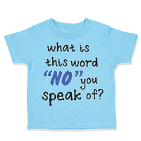 Toddler Clothes What Is This Word "No" You Speak of Funny Humor A Toddler Shirt