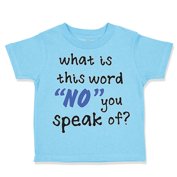 Toddler Clothes What Is This Word "No" You Speak of Funny Humor A Toddler Shirt