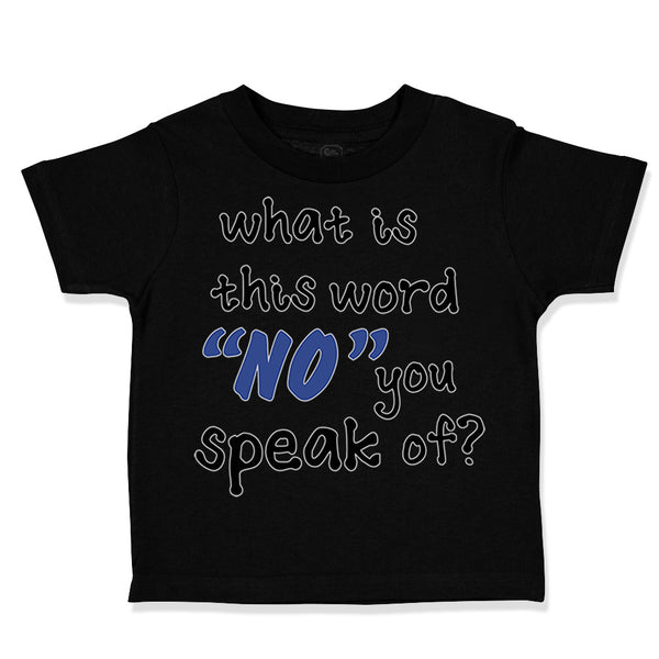 Toddler Clothes What Is This Word "No" You Speak of Funny Humor A Toddler Shirt