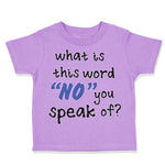 Toddler Clothes What Is This Word "No" You Speak of Funny Humor A Toddler Shirt