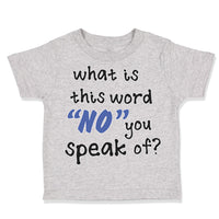 Toddler Clothes What Is This Word "No" You Speak of Funny Humor A Toddler Shirt