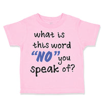 Toddler Clothes What Is This Word "No" You Speak of Funny Humor A Toddler Shirt