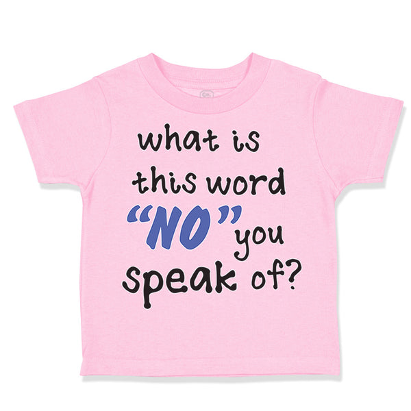 Toddler Clothes What Is This Word "No" You Speak of Funny Humor A Toddler Shirt