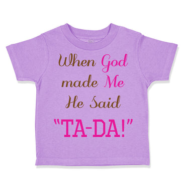 Toddler Girl Clothes When God Made Me He Said Ta-Da Funny Humor B Toddler Shirt