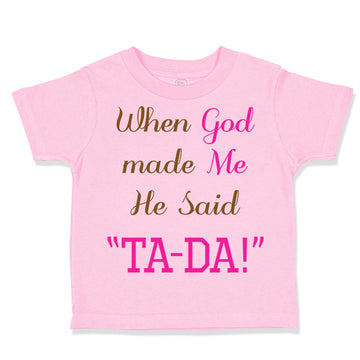 Toddler Girl Clothes When God Made Me He Said Ta-Da Funny Humor B Toddler Shirt